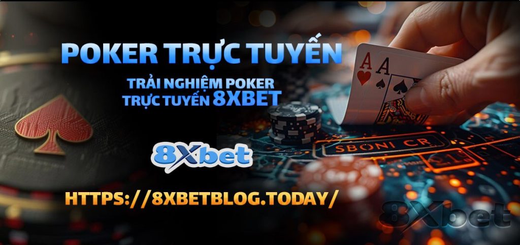 Trải nghiệm poker trực tiếp tại 8xbet với dealer chuyên nghiệp